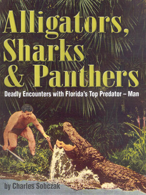 cover image of Alligators, Sharks & Panthers: Deadly Encounters With Florida's Top Predator-Man